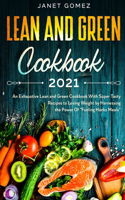 Lean and Green Cookbook 2021: An Exhaustive Lean and Green Cookbook With Super Tasty Recipes to Losing Weight by Harnessing the Power Of Fueling Hacks Meals