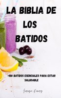 La Biblia de Los Batidos: +100 batidos esenciales para estar saludable: + 100 batidos esenciales para estar saludable