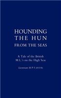 Hounding the Hun from the Seas. A Tale of the British M.L.'s on the High Seas