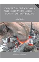 Copper Shaft-Hole Axes and Early Metallurgy in South-Eastern Europe: An Integrated Approach