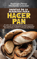 Recetas de La Máquina para Hacer Pan: El Libro de Cocina Definitivo para Cocinar Pan Casero en la Máquina de Pan Siguiendo Recetas Paso a Paso y a Prueba de Tontos (Bread Machine Recipes