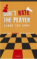 Don't Hate the Player Learn the Game
