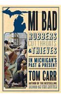 MI Bad: Robbers, Cutthroats & Thieves in Michigan's Past & Present