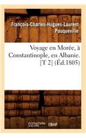 Voyage En Morée, À Constantinople, En Albanie. [T 2] (Éd.1805)