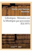 Lithotripsie: Mémoires Sur La Lithotripsie Par Percussion Et Sur l'Instrument Appelé Percuteur Courbe À Marteau