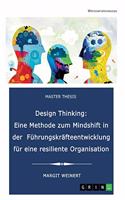 Design Thinking. Eine Methode zum Mindshift in der Führungskräfteentwicklung für eine resiliente Organisation: Handlungsleitfaden einer zielführenden Personalentwicklung für mehr Resilienz
