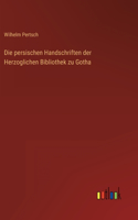persischen Handschriften der Herzoglichen Bibliothek zu Gotha