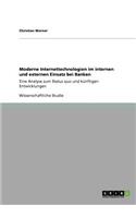 Moderne Internettechnologien im internen und externen Einsatz bei Banken: Eine Analyse zum Status quo und künftigen Entwicklungen(German)