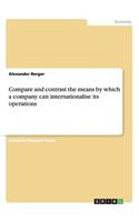 Compare and contrast the means by which a company can internationalise its operations