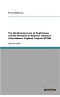 The (De-)Construction of Englishness and the Invention of National History in Julian Barnes' England, England (1998)
