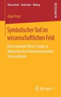 Symbolischer Tod im wissenschaftlichen Feld: Eine Grounded-Theory-Studie zu Abbrüchen von Promotionsvorhaben in Deutschland(Wissenschaft – Hochschule – Bildung)
