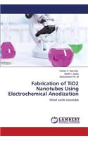 Fabrication of TiO2 Nanotubes Using Electrochemical Anodization
