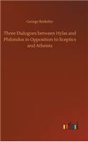 Three Dialogues between Hylas and Philondus in Opposition to Sceptics and Atheists