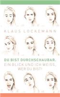 Du bist durchschaubar. Ein Blick und ich weiß, wer du bist!: Menschenkenntnis durch Körper-, Kopf- und Gesichtsausdruckskunde