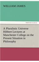 A Pluralistic Universe Hibbert Lectures at Manchester College on the Present Situation in Philosophy