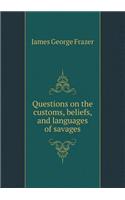 Questions on the Customs, Beliefs, and Languages of Savages