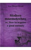 Modern Mnemotechny Or, How to Acquire a Good Memory