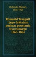 Romuald Traugutt i jego dyktatura podczas powstania styczniowego 1863-1864