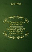 Die Octobertage Wiens: Eine Historische Darstellung Vom Standpuncte Des Rechts Und Der Wahrheit (German Edition)