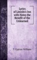 Lyrics of Lincoln's Inn with Notes the Benefit of the Unlearned