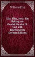 Elia, Elisa, Jona: Ein Beitrag zur Geschichte des IX. Und VIII. Jahrhunderts (German Edition)