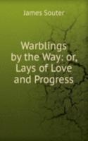 Warblings by the Way: or, Lays of Love and Progress