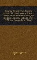 Alexandri Aprodistiensis, Ammonii Hermiae Filii, Plotini, Bardesanis Syri, Et Georgii Gemisti Plethonis De Fato Quae Supersunt Graece: Ad Codicum . Grotii Et Aliorum Emenda (Latin Edition)
