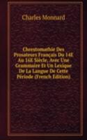 Chrestomathie Des Prosateurs Francais Du 14E Au 16E Siecle, Avec Une Grammaire Et Un Lexique De La Langue De Cette Periode (French Edition)