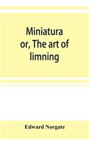 Miniatura; or, The art of limning