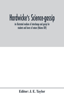 Hardwicke's science-gossip: an illustrated medium of interchange and gossip for students and lovers of nature (Volume XXV)