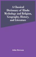 Classical Dictionary Of Hindu Mythology And Religion, Geography, History, And Literature