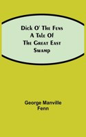 Dick o' the Fens A Tale of the Great East Swamp