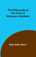 Philosophy of the Plays of Shakspere Unfolded