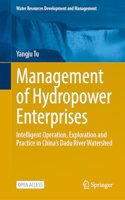 Management of Hydropower Enterprises: Intelligent Operation, Exploration and Practice in Chinaâ€™s Dadu River Watershed (Water Resources Development and Management)