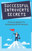 Successful Introverts Secrets: A Proven System For Succeeding As An Introvert: How To Have Your Accomplishments Recognized At Work