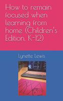 How to remain focused when learning from home (Children's Edition, K-12)