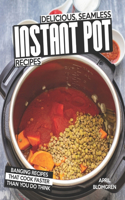 Delicious, Seamless Instant Pot Recipes: Banging Recipes That Cook Faster Than You Do Think