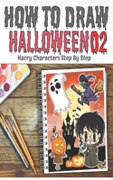 How To Draw Halloween Harry Characters 02 Step By Step: Learn Drawing Happy Halloween Horror & Scary Monsters, Witches, Ghouls, Bats, Pumpkin, Haunted Houses and more drawing characters for Kids Age 3 and(2 Halloween Drawing Workbook)