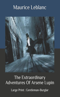 The Extraordinary Adventures Of Arsene Lupin: Large Print: Gentleman-Burglar