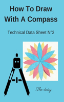 How To Draw With A Compass Technical Data Sheet N°2 The daisy