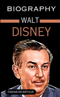 Walt Disney Biography: The Biography of an American Entrepreneur and Animation Creator