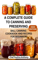 Complete Guide to Canning and Preserving 2023: Ball Canning Cookbooks and Recipes for Beginners.