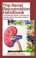 Renal Rejuvenation Handbook: The Ultimate Guide To Renal Diet And Savoring Life with a Kidney-Friendly Diet