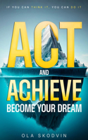 Act and Achieve: Become Your Dream