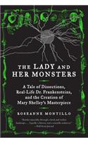 Lady and Her Monsters: A Tale of Dissections, Real-Life Dr. Frankensteins, and the Creation of Mary Shelley's Masterpiece