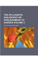 The Syllogistic Philosophy or Prolegomena to Science (Volume 2)