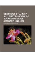 Memorials of Anna P. Sill, First Principal of Rockford Female Seminary. 1849-1889