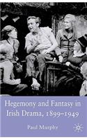 Hegemony and Fantasy in Irish Drama, 1899-1949