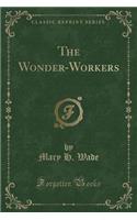 The Wonder-Workers (Classic Reprint)