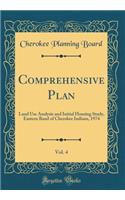 Comprehensive Plan, Vol. 4: Land Use Analysis and Initial Housing Study, Eastern Band of Cherokee Indians, 1974 (Classic Reprint): Land Use Analysis and Initial Housing Study, Eastern Band of Cherokee Indians, 1974 (Classic Reprint)